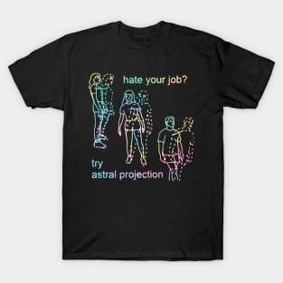 Hate Your Job Try Astral Projection T-Shirt